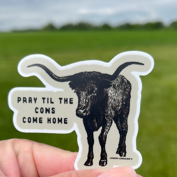 PRAY TIL THE COWS COME HOME - Sticker